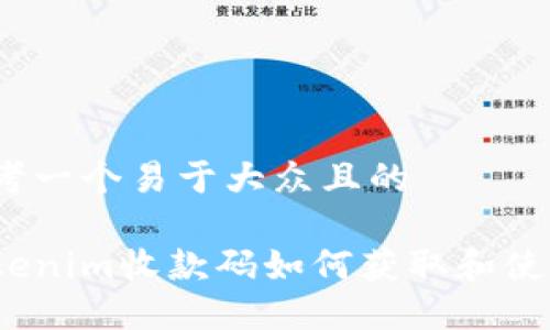 思考一个易于大众且的

tokenim收款码如何获取和使用？
